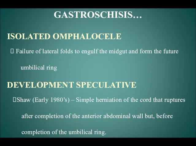 GASTROSCHISIS… ISOLATED OMPHALOCELE Failure of lateral folds to engulf the midgut and form
