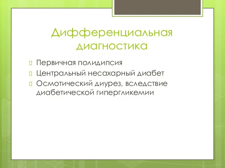 Дифференциальная диагностика Первичная полидипсия Центральный несахарный диабет Осмотический диурез, вследствие диабетической гипергликемии