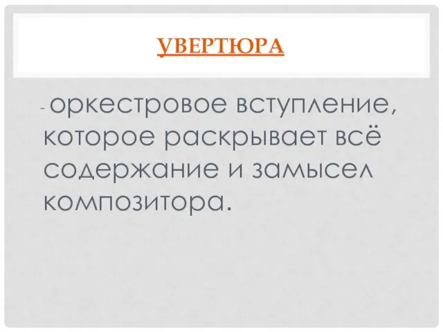 УВЕРТЮРА - оркестровое вступление, которое раскрывает всё содержание и замысел композитора.