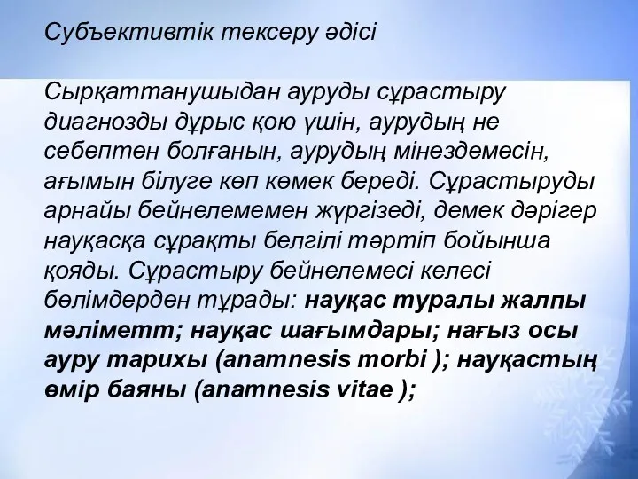 Субъективтік тексеру әдісі Сырқаттанушыдан ауруды сұрастыру диагнозды дұрыс қою үшін,