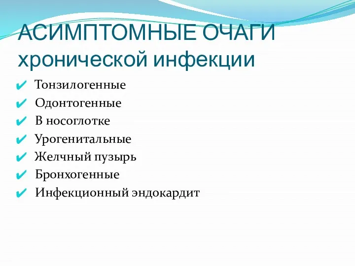 АСИМПТОМНЫЕ ОЧАГИ хронической инфекции Тонзилогенные Одонтогенные В носоглотке Урогенитальные Желчный пузырь Бронхогенные Инфекционный эндокардит