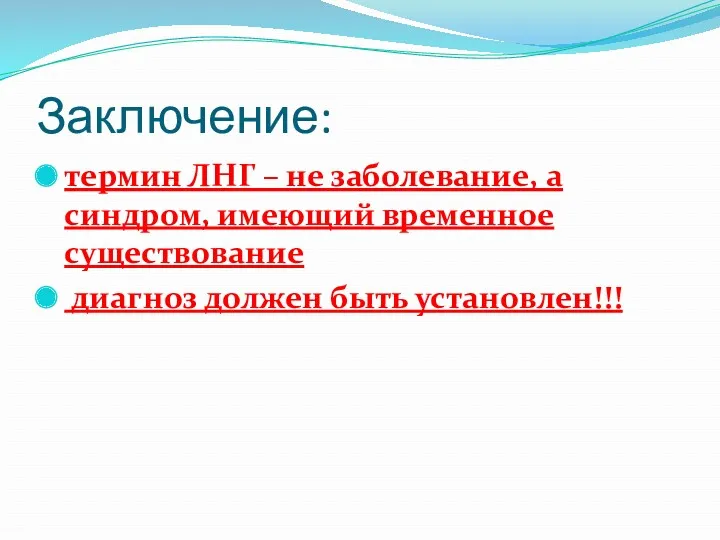 Заключение: термин ЛНГ – не заболевание, а синдром, имеющий временное существование диагноз должен быть установлен!!!