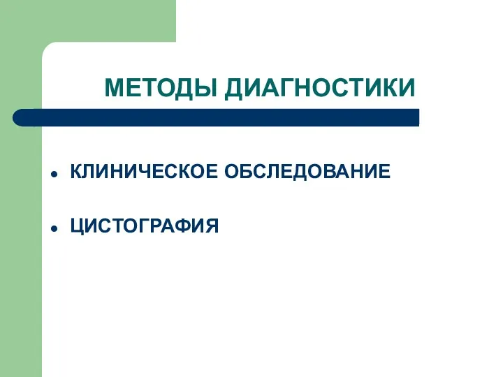 МЕТОДЫ ДИАГНОСТИКИ КЛИНИЧЕСКОЕ ОБСЛЕДОВАНИЕ ЦИСТОГРАФИЯ