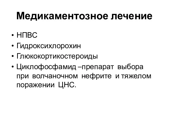 Медикаментозное лечение НПВС Гидроксихлорохин Глюкокортикостероиды Циклофосфамид –препарат выбора при волчаночном нефрите и тяжелом поражении ЦНС.