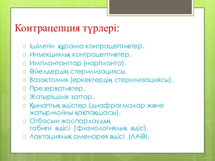 Контрацепция түрлері: Ішілетін құрама контрацептивтер. Инъекцияльқ контрацептивтер. Имплантанттар (норпланта). Әйелдердің