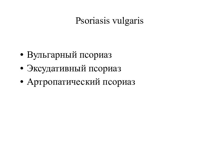 Psoriasis vulgaris Вульгарный псориаз Эксудативный псориаз Артропатический псориаз