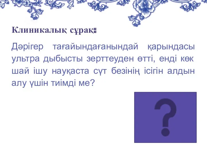 Клиникалық сұрақ: Дәрігер тағайындағанындай қарындасы ультра дыбысты зерттеуден өтті, енді