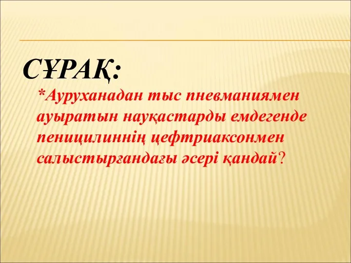 СҰРАҚ: *Ауруханадан тыс пневманиямен ауыратын науқастарды емдегенде пеницилиннің цефтриаксонмен салыстырғандағы әсері қандай?