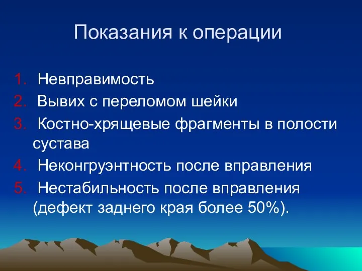 Показания к операции Невправимость Вывих с переломом шейки Костно-хрящевые фрагменты