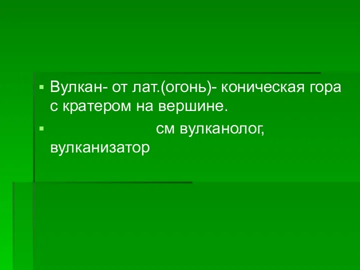 Вулкан- от лат.(огонь)- коническая гора с кратером на вершине. см вулканолог, вулканизатор