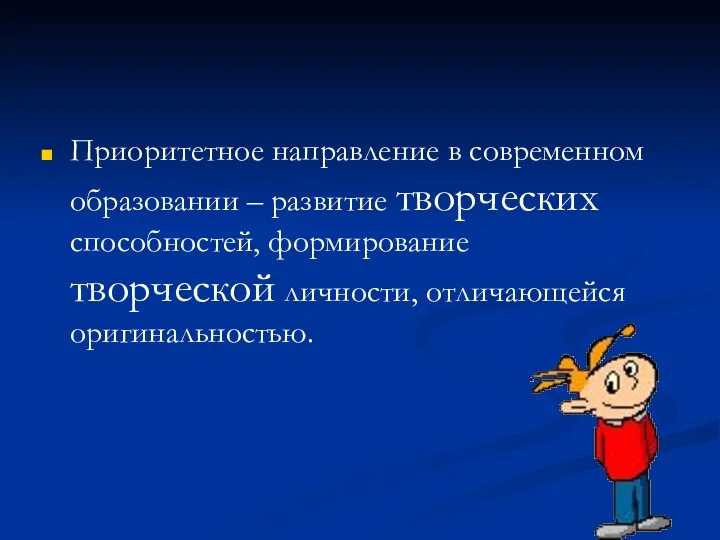 Приоритетное направление в современном образовании – развитие творческих способностей, формирование творческой личности, отличающейся оригинальностью.