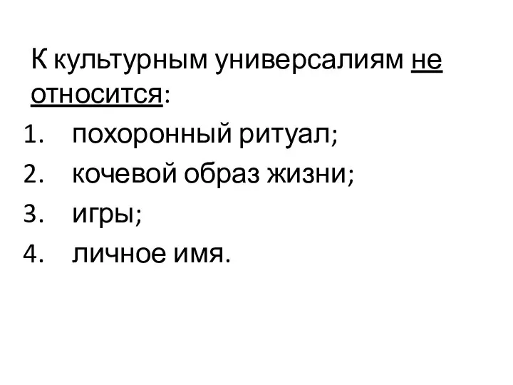 К культурным универсалиям не относится: похоронный ритуал; кочевой образ жизни; игры; личное имя.