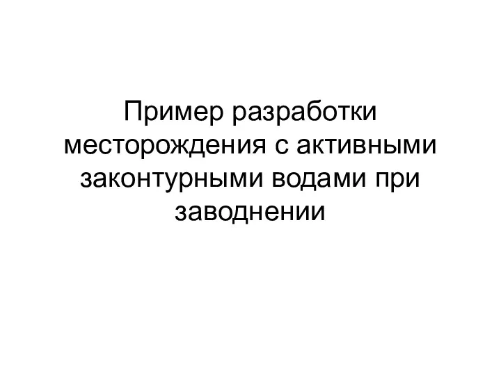 Пример разработки месторождения с активными законтурными водами при заводнении