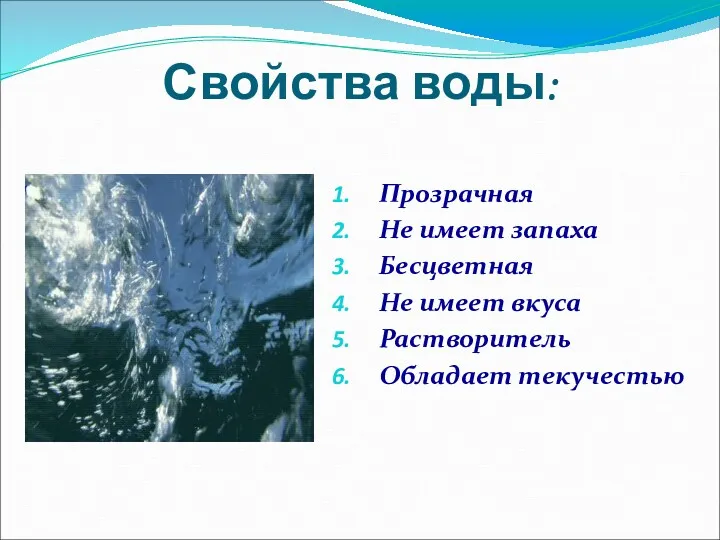 Свойства воды: Прозрачная Не имеет запаха Бесцветная Не имеет вкуса Растворитель Обладает текучестью