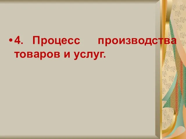 4. Процесс производства товаров и услуг.