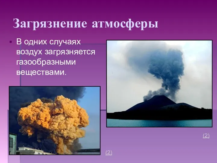 Загрязнение атмосферы В одних случаях воздух загрязняется газообразными веществами. (2) (2)