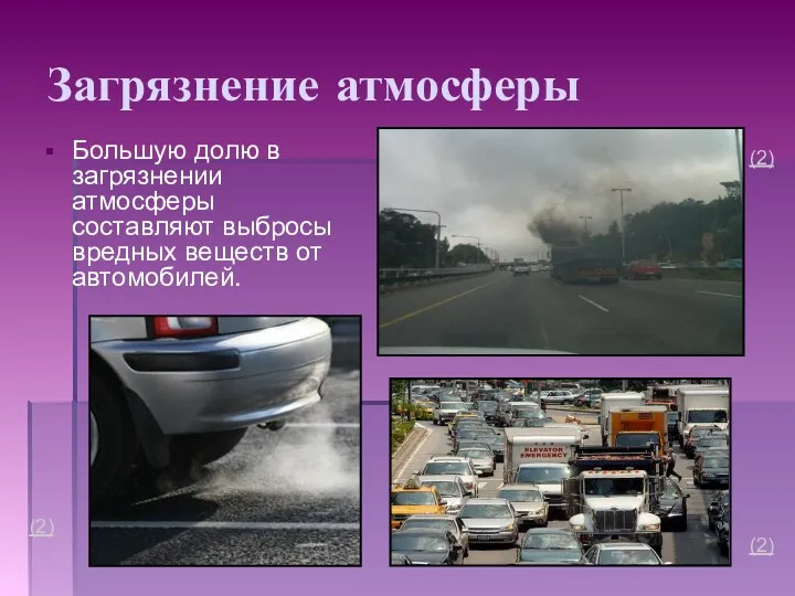 Загрязнение атмосферы Большую долю в загрязнении атмосферы составляют выбросы вредных веществ от автомобилей. (2) (2) (2)