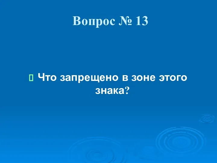 Вопрос № 13 Что запрещено в зоне этого знака?