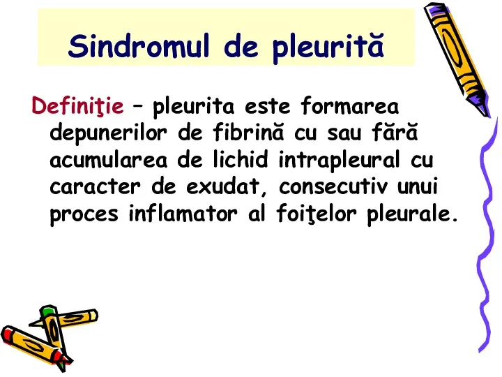 Sindromul de pleurită Definiţie – pleurita este formarea depunerilor de