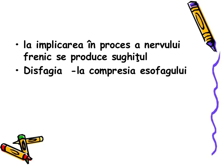 la implicarea în proces a nervului frenic se produce sughiţul Disfagia -la compresia esofagului