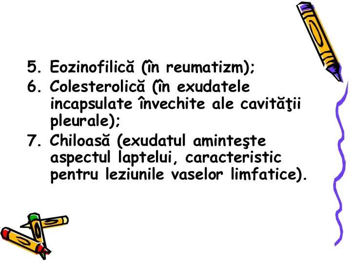 5. Eozinofilică (în reumatizm); 6. Colesterolică (în exudatele incapsulate învechite