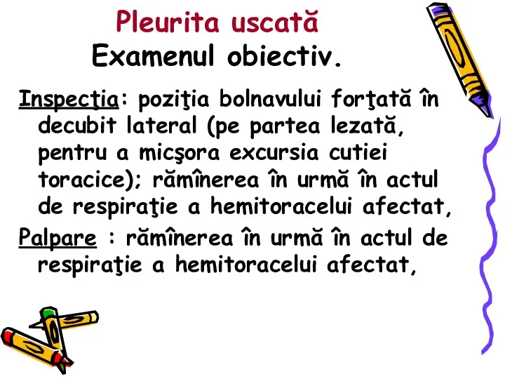 Pleurita uscată Examenul obiectiv. Inspecţia: poziţia bolnavului forţată în decubit