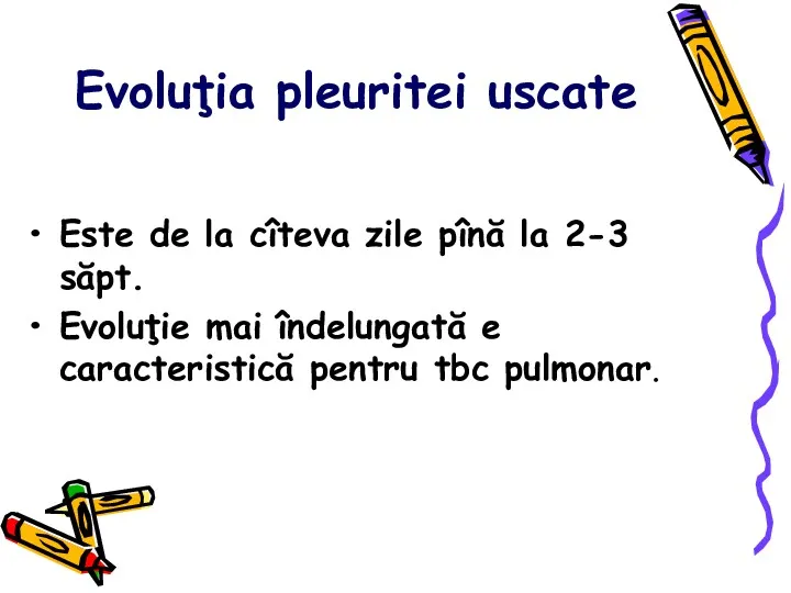 Evoluţia pleuritei uscate Este de la cîteva zile pînă la