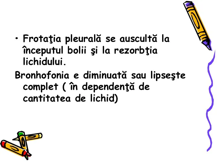 Frotaţia pleurală se auscultă la începutul bolii şi la rezorbţia