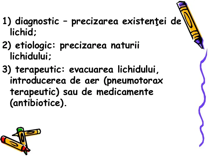 1) diagnostic – precizarea existenţei de lichid; 2) etiologic: precizarea