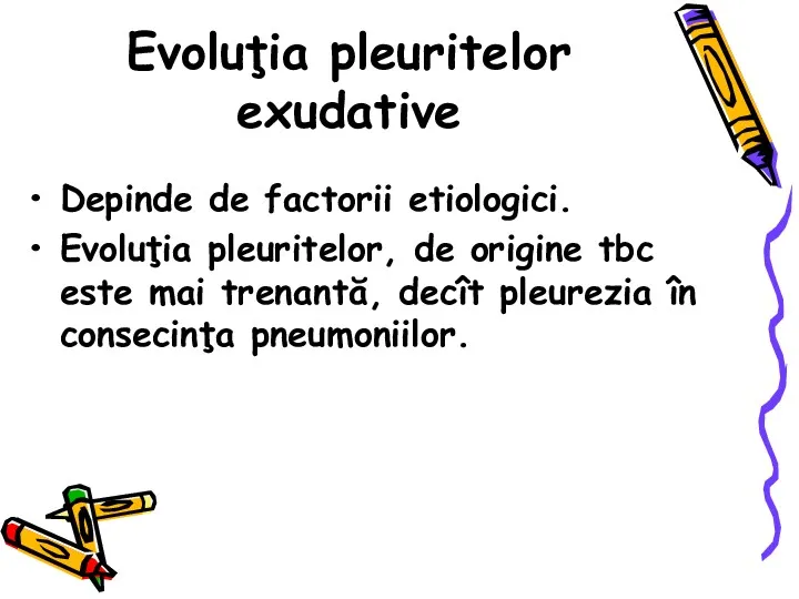 Evoluţia pleuritelor exudative Depinde de factorii etiologici. Evoluţia pleuritelor, de