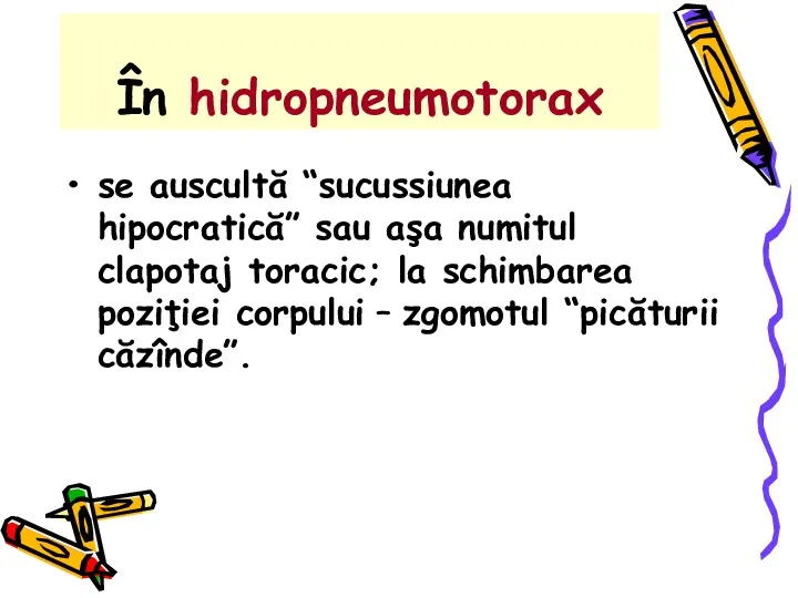 În hidropneumotorax se auscultă “sucussiunea hipocratică” sau aşa numitul clapotaj