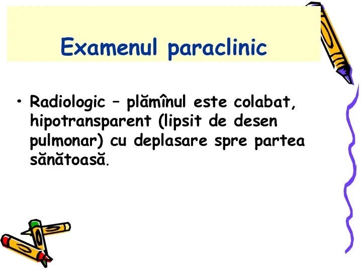 Examenul paraclinic Radiologic – plămînul este colabat, hipotransparent (lipsit de