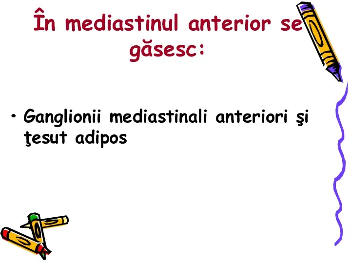 În mediastinul anterior se găsesc: Ganglionii mediastinali anteriori şi ţesut adipos