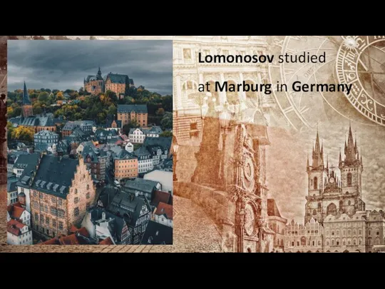 Lomonosov studied at Marburg in Germany