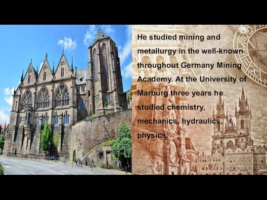 He studied mining and metallurgy in the well-known throughout Germany Mining Academy. At