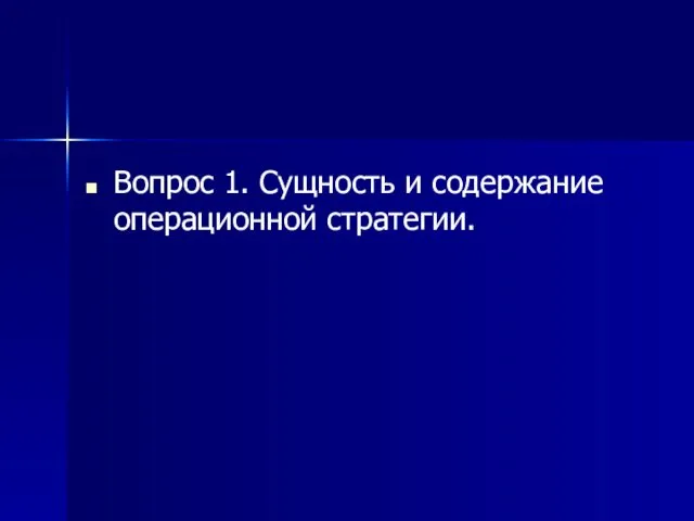 Вопрос 1. Сущность и содержание операционной стратегии.