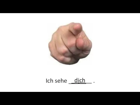 Ich sehe ___ __ . _dich__ du