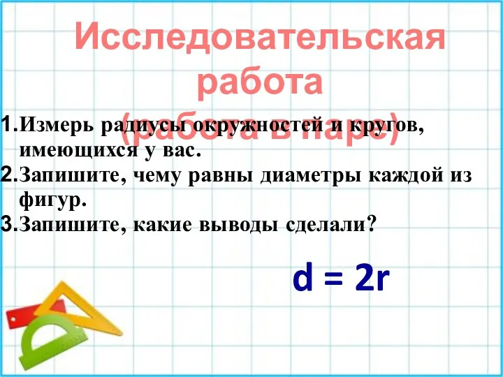 Исследовательская работа (работа в паре) Измерь радиусы окружностей и кругов,