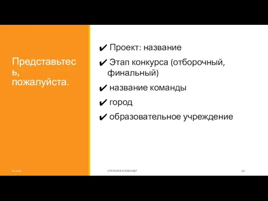 Представьтесь, пожалуйста. Проект: название Этап конкурса (отборочный, финальный) название команды город образовательное учреждение 16.12.18 СТЕПАНОВ АЛЕКСАНДР