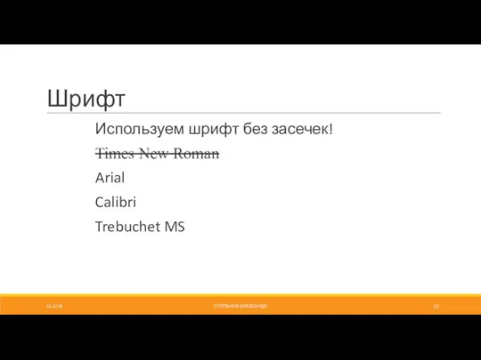 Шрифт Используем шрифт без засечек! Times New Roman Arial Calibri Trebuchet MS СТЕПАНОВ АЛЕКСАНДР 16.12.18