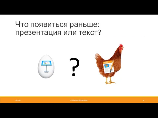 Что появиться раньше: презентация или текст? ? 16.12.18 СТЕПАНОВ АЛЕКСАНДР