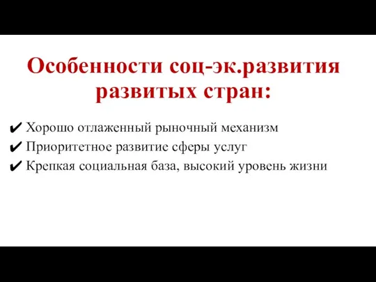 Особенности соц-эк.развития развитых стран: Хорошо отлаженный рыночный механизм Приоритетное развитие