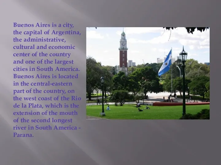Buenos Aires is a city, the capital of Argentina, the administrative, cultural and