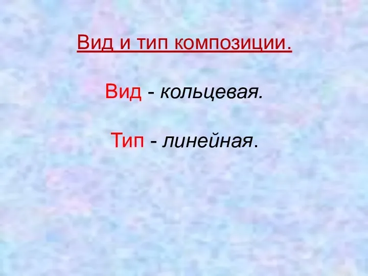 Вид и тип композиции. Вид - кольцевая. Тип - линейная.