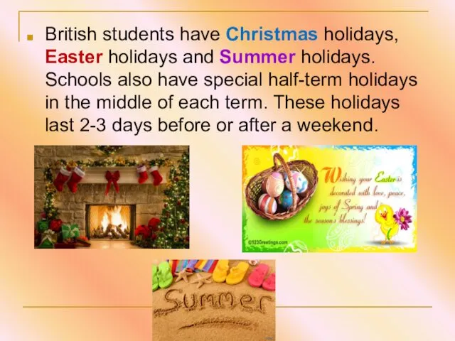 British students have Christmas holidays, Easter holidays and Summer holidays.