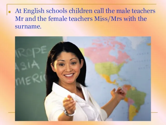 At English schools children call the male teachers Mr and