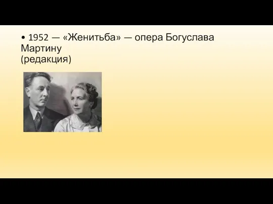 • 1952 — «Женитьба» — опера Богуслава Мартину (редакция)