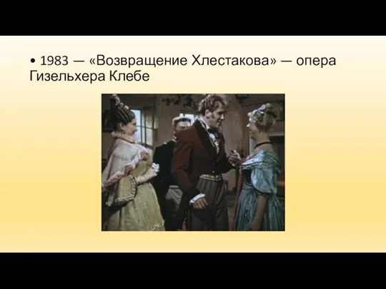 • 1983 — «Возвращение Хлестакова» — опера Гизельхера Клебе
