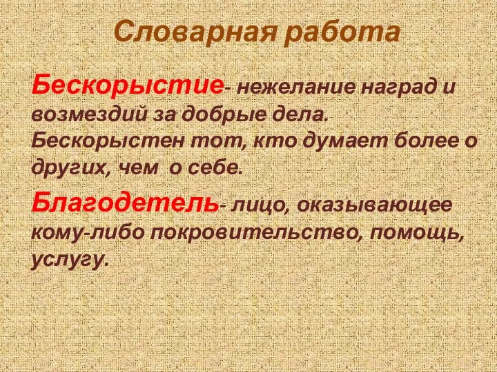 Словарная работа Бескорыстие- нежелание наград и возмездий за добрые дела.