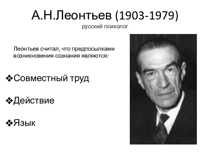 А.Н.Леонтьев (1903-1979) русский психолог Леонтьев считал, что предпосылками возникновения сознания являются: Совместный труд Действие Язык